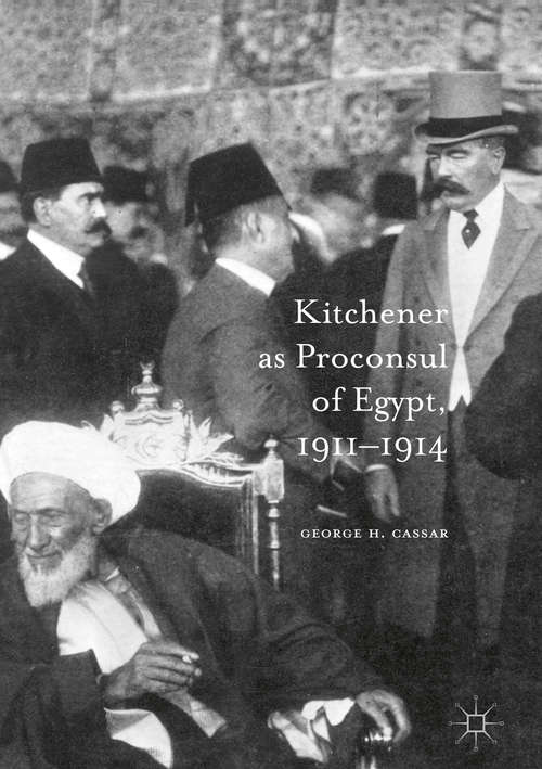 Book cover of Kitchener as Proconsul of Egypt, 1911-1914 (1st ed. 2016)