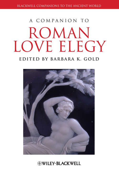 Book cover of A Companion to Roman Love Elegy (Blackwell Companions to the Ancient World #175)