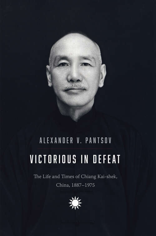 Book cover of Victorious in Defeat: The Life and Times of Chiang Kai-shek, China, 1887-1975