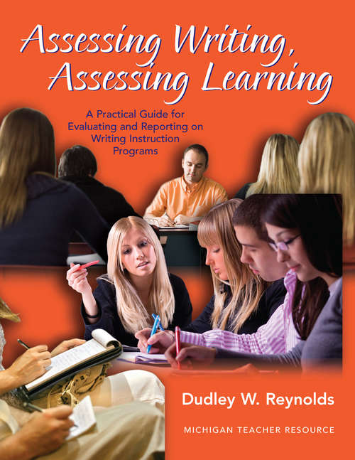 Book cover of Assessing Writing, Assessing Learning: A Practical Guide to Evaluating and Reporting on Writing Instruction Programs