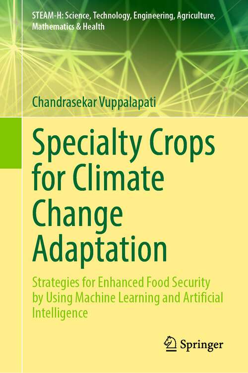 Book cover of Specialty Crops for Climate Change Adaptation: Strategies for Enhanced Food Security by Using Machine Learning and Artificial Intelligence (1st ed. 2023) (STEAM-H: Science, Technology, Engineering, Agriculture, Mathematics & Health)