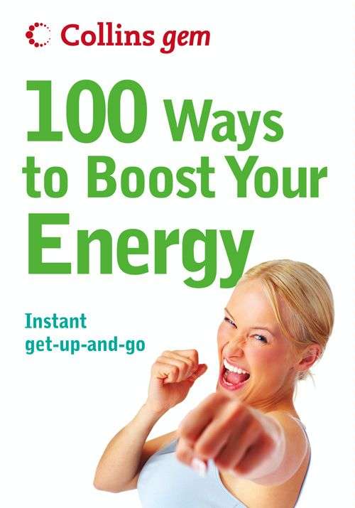 Book cover of 100 Ways to Boost Your Energy: Instant Get-up-and-go (ePub edition) (Collins Gem)