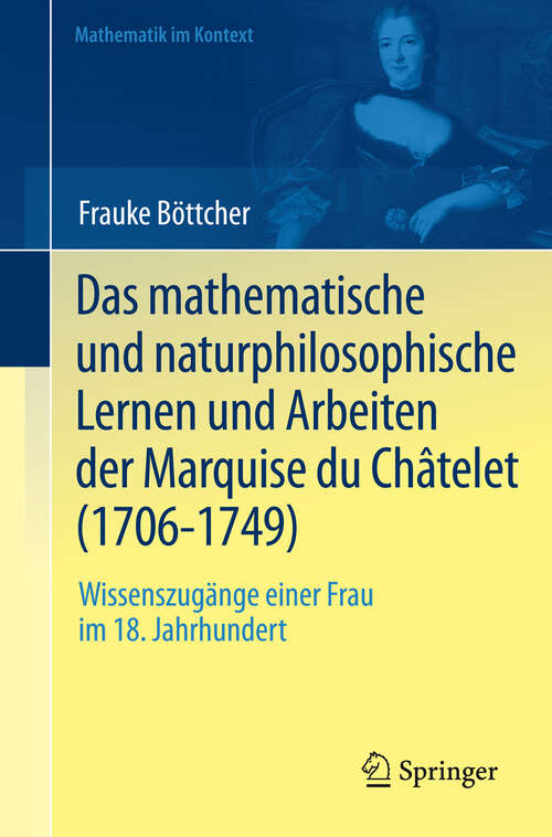 Book cover of Das mathematische und naturphilosophische Lernen und Arbeiten der Marquise du Châtelet: Wissenszugänge einer Frau im 18. Jahrhundert (2013) (Mathematik im Kontext)