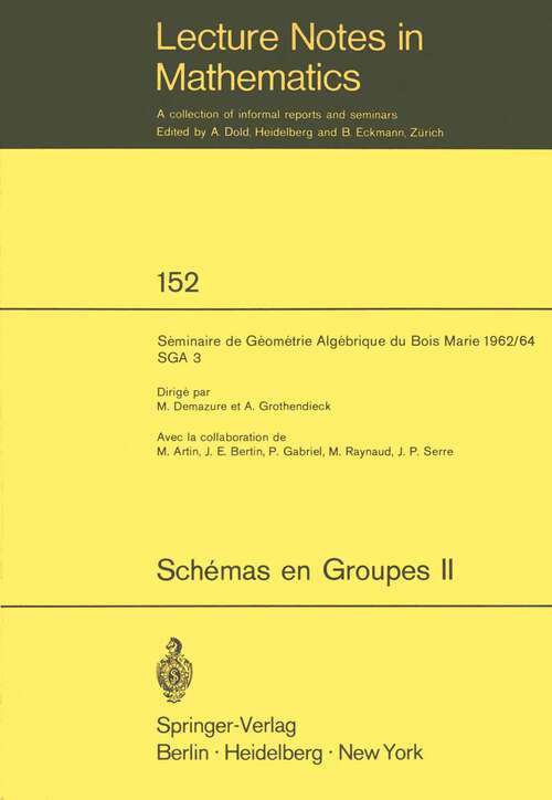 Book cover of Schemas en Groupes. Seminaire de Geometrie Algebrique du Bois Marie 1962/64 (SGA 3): II: Groupes de Type Multiplicatif, et Structure des Schemas en Groupes Generaux (1970) (Lecture Notes in Mathematics #152)