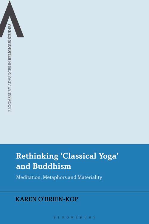 Book cover of Rethinking 'Classical Yoga' and Buddhism: Meditation, Metaphors and Materiality (Bloomsbury Advances in Religious Studies)