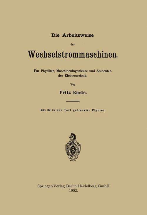 Book cover of Die Arbeitsweise der Wechselstrommaschinen: Für Physiker, Maschineningenieure und Studenten der Elektrotechnik (1902)