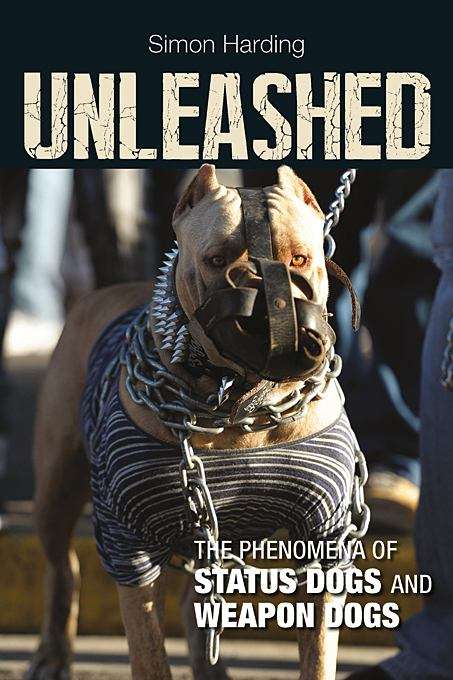 Book cover of Unleashed: The Phenomena Of Status Dogs And Weapon Dogs (PDF)