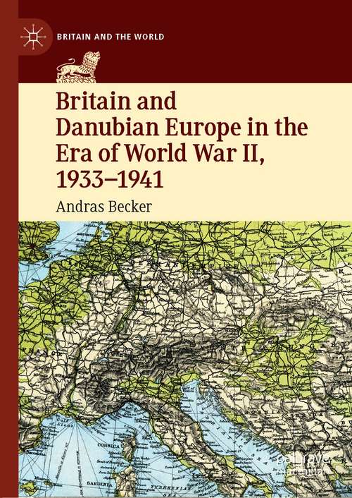 Book cover of Britain and Danubian Europe in the Era of World War II, 1933-1941 (1st ed. 2021) (Britain and the World)