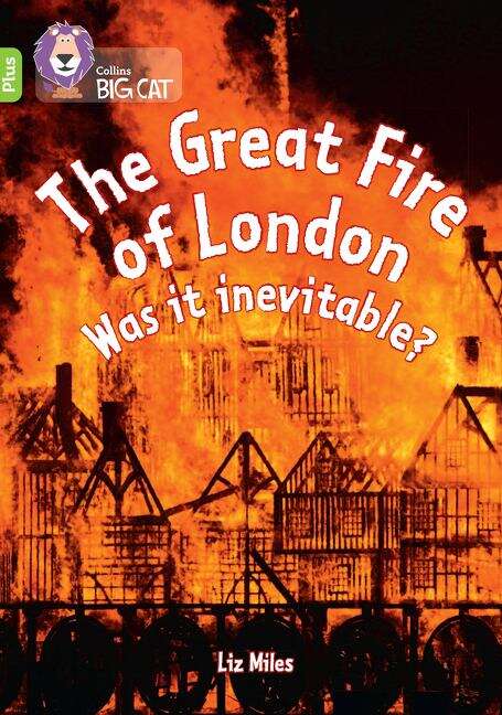 Book cover of Collins Big Cat — THE GREAT FIRE OF LONDON: WAS IT INEVITABLE?: Band 11+/Lime Plus (PDF)