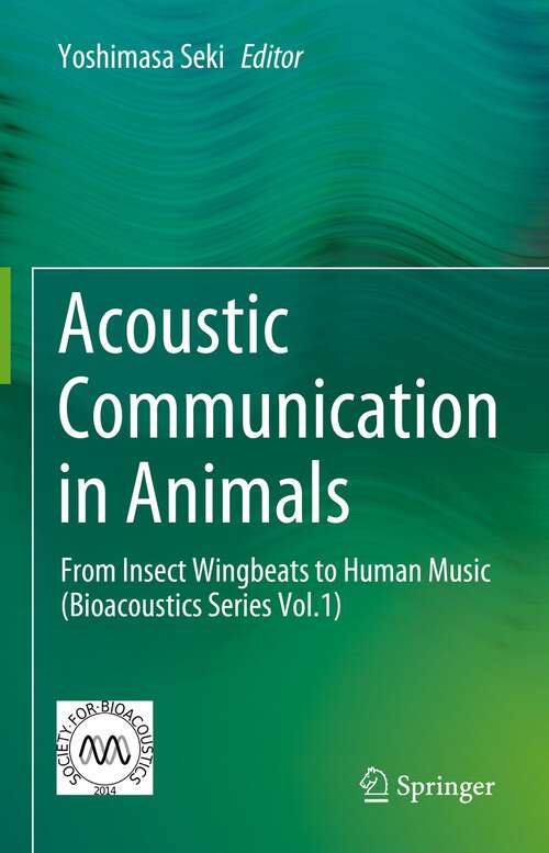 Book cover of Acoustic Communication in Animals: From Insect Wingbeats to Human Music (Bioacoustics Series Vol.1) (1st ed. 2023)