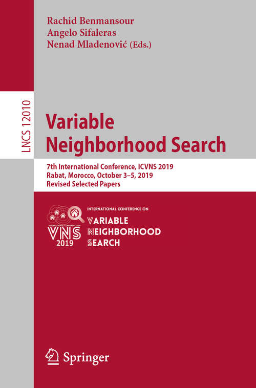 Book cover of Variable Neighborhood Search: 7th International Conference, ICVNS 2019, Rabat, Morocco, October 3–5, 2019, Revised Selected Papers (1st ed. 2020) (Lecture Notes in Computer Science #12010)