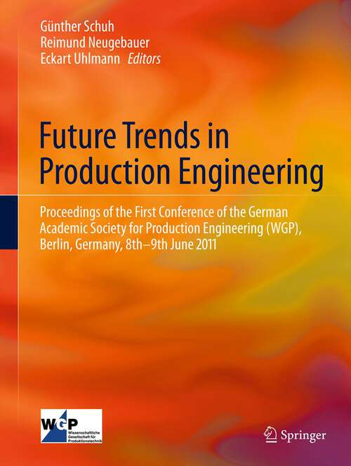 Book cover of Future Trends in Production Engineering: Proceedings of the First Conference of the German Academic Society for Production Engineering (WGP), Berlin, Germany, 8th-9th June 2011 (2013)
