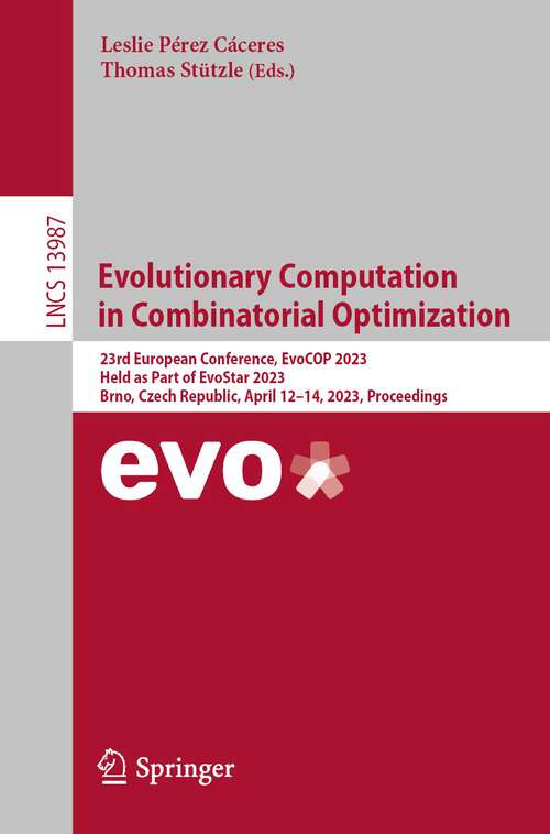 Book cover of Evolutionary Computation in Combinatorial Optimization: 23rd European Conference, EvoCOP 2023, Held as Part of EvoStar 2023, Brno, Czech Republic, April 12–14, 2023, Proceedings (1st ed. 2023) (Lecture Notes in Computer Science #13987)