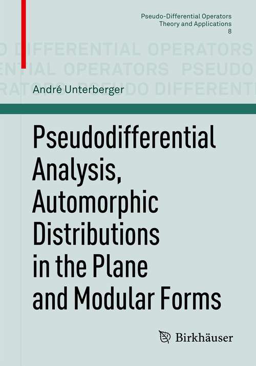 Book cover of Pseudodifferential Analysis, Automorphic Distributions in the Plane and Modular Forms (2011) (Pseudo-Differential Operators #8)