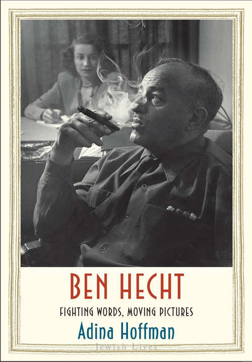 Book cover of Ben Hecht: Fighting Words, Moving Pictures (Jewish Lives)