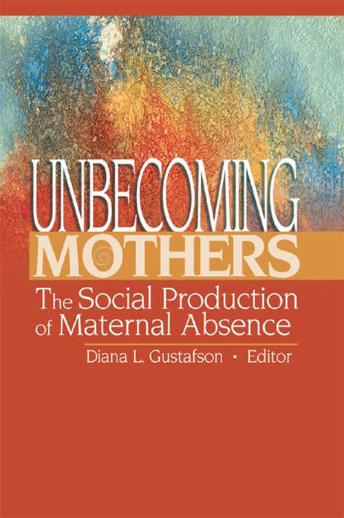 Book cover of Unbecoming Mothers: The Social Production of Maternal Absence