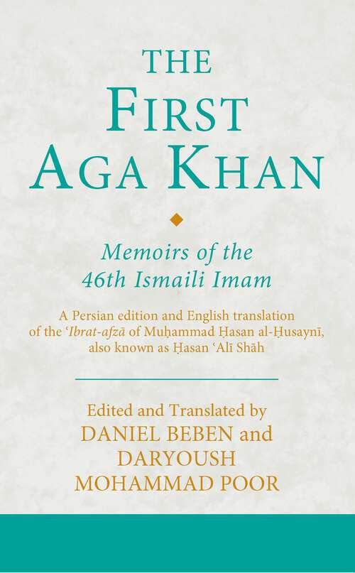 Book cover of The First Aga Khan: A Persian Edition and English Translation of Hasan 'Ali Shah's Tarkha-i 'ibrat-afza (Ismaili Texts and Translations)