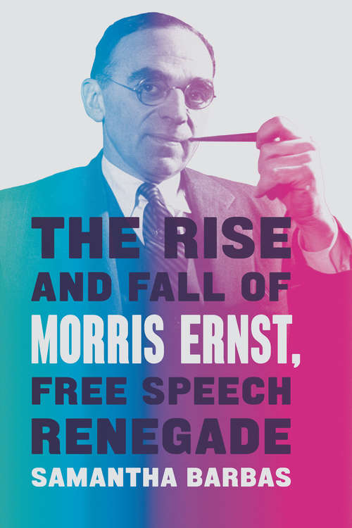 Book cover of The Rise and Fall of Morris Ernst, Free Speech Renegade