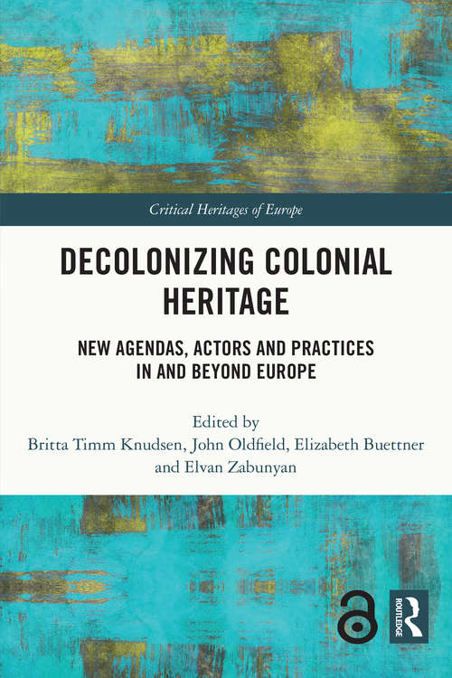 Book cover of Decolonizing Colonial Heritage: New Agendas, Actors and Practices in and beyond Europe (Critical Heritages of Europe)