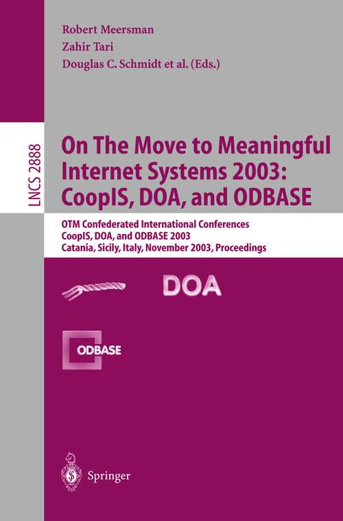 Book cover of On The Move to Meaningful Internet Systems 2003: OTM Confederated International Conferences CoopIS, DOA, and ODBASE 2003 Catania, Sicily, Italy, November 3–7, 2003 Proceedings (2003) (Lecture Notes in Computer Science #2888)