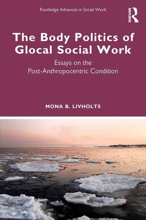 Book cover of The Body Politics of Glocal Social Work: Essays on the Post-Anthropocentric Condition (Routledge Advances in Social Work)