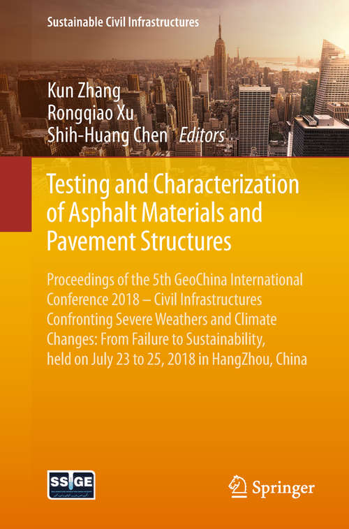 Book cover of Testing and Characterization of Asphalt Materials and Pavement Structures: Proceedings of the 5th GeoChina International Conference 2018 – Civil Infrastructures Confronting Severe Weathers and Climate Changes: From Failure to Sustainability, held on July 23 to 25, 2018 in HangZhou, China (Sustainable Civil Infrastructures)