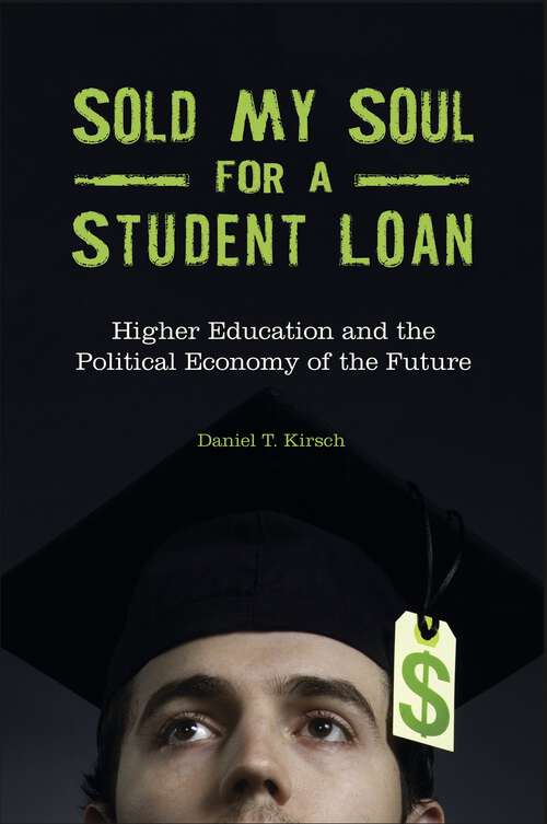 Book cover of Sold My Soul for a Student Loan: Higher Education and the Political Economy of the Future