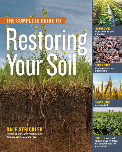 Book cover of The Complete Guide to Restoring Your Soil: Improve Water Retention and Infiltration; Support Microorganisms and Other Soil Life; Capture More Sunlight; and Build Better Soil with No-Till, Cover Crops, and Carbon-Based Soil Amendments
