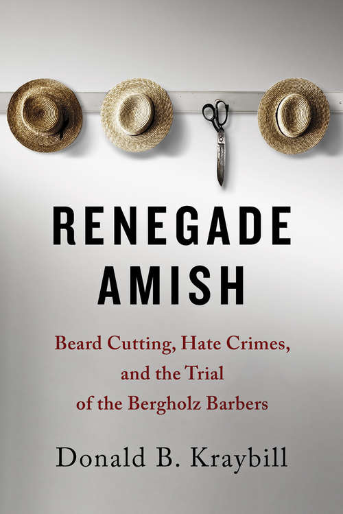 Book cover of Renegade Amish: Beard Cutting, Hate Crimes, and the Trial of the Bergholz Barbers