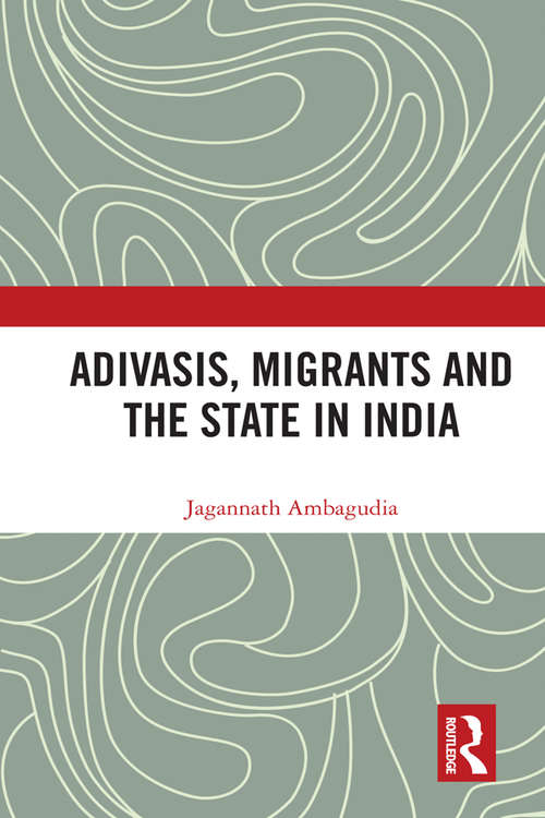 Book cover of Adivasis, Migrants and the State in India