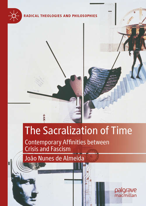 Book cover of The Sacralization of Time: Contemporary Affinities between Crisis and Fascism (1st ed. 2020) (Radical Theologies and Philosophies)
