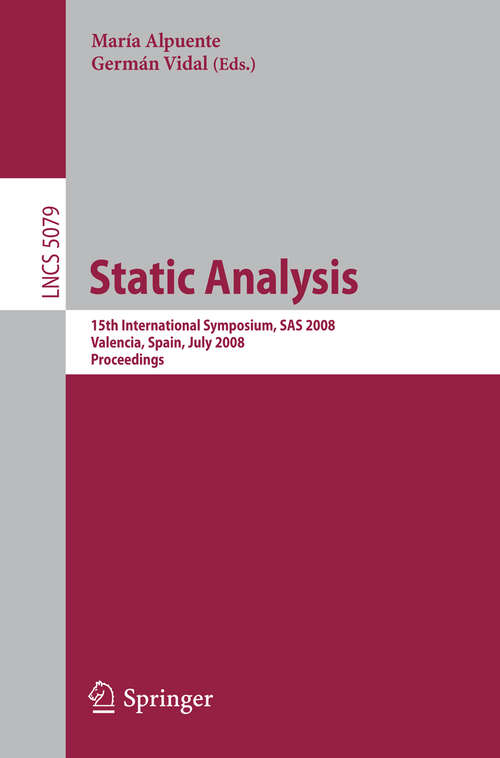 Book cover of Static Analysis: 15th International Symposium, SAS 2008, Valencia, Spain, July 16-18, 2008, Proceedings (2008) (Lecture Notes in Computer Science #5079)