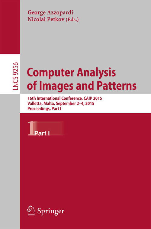 Book cover of Computer Analysis of Images and Patterns: 16th International Conference, CAIP 2015,  Valletta, Malta, September 2-4, 2015 Proceedings, Part I (1st ed. 2015) (Lecture Notes in Computer Science #9256)