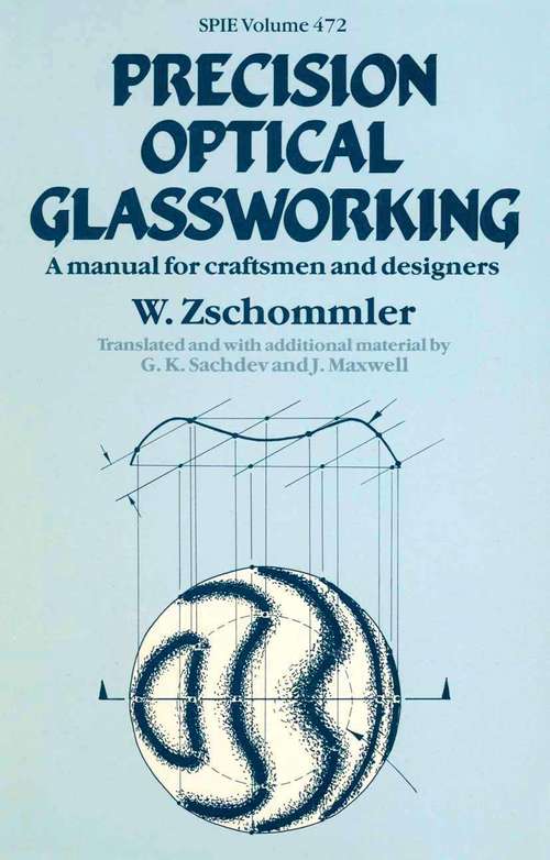 Book cover of Precision Optical Glassworking: A Manual For The Manufacture, Testing And Design Of Precision Optical Components And The Training Of Optical Craftsmen (1st ed. 1984) (Spie Ser.: Vol. 472)