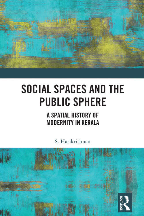 Book cover of Social Spaces and the Public Sphere: A Spatial-history of Modernity in Kerala