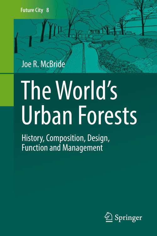 Book cover of The World’s Urban Forests: History, Composition, Design, Function and Management (Future City #8)
