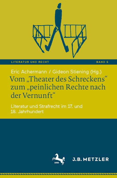Book cover of Vom „Theater des Schreckens“ zum „peinlichen Rechte nach der Vernunft“: Literatur und Strafrecht im 17. und 18. Jahrhundert (1. Aufl. 2022) (Literatur und Recht #5)