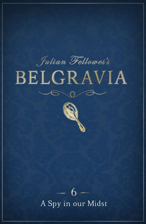 Book cover of Julian Fellowes's Belgravia Episode 6: A Spy In Our Midst (Julian Fellowes's Belgravia Series #6)
