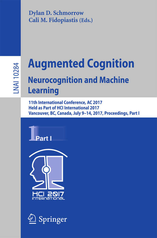 Book cover of Augmented Cognition. Neurocognition and Machine Learning: 11th International Conference, AC 2017, Held as Part of HCI International 2017, Vancouver, BC, Canada, July 9-14, 2017, Proceedings, Part I (Lecture Notes in Computer Science #10284)