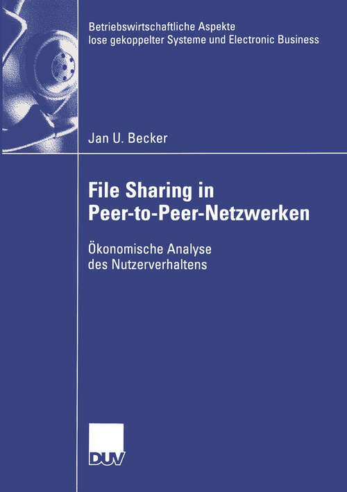 Book cover of File Sharing in Peer-to-Peer-Netzwerken: Ökonomische Analyse des Nutzerverhaltens (2004) (Betriebswirtschaftliche Aspekte lose gekoppelter Systeme und Electronic Business)