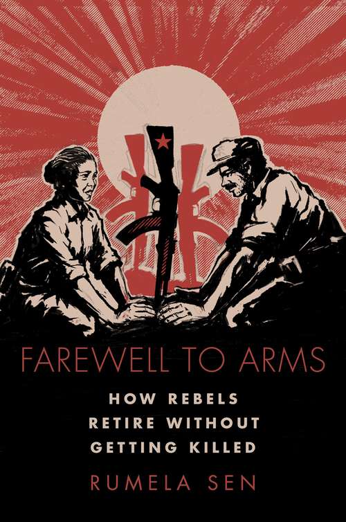Book cover of Farewell to Arms: How Rebels Retire Without Getting Killed (Modern South Asia)