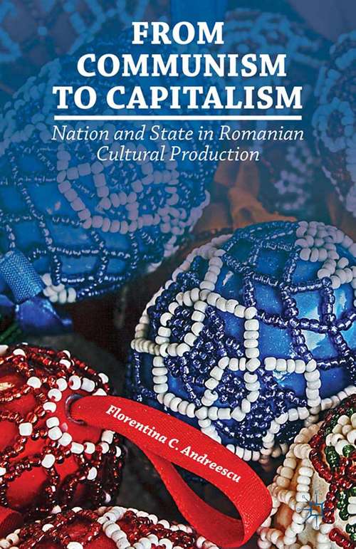 Book cover of From Communism to Capitalism: Nation and State in Romanian Cultural Production (2013)