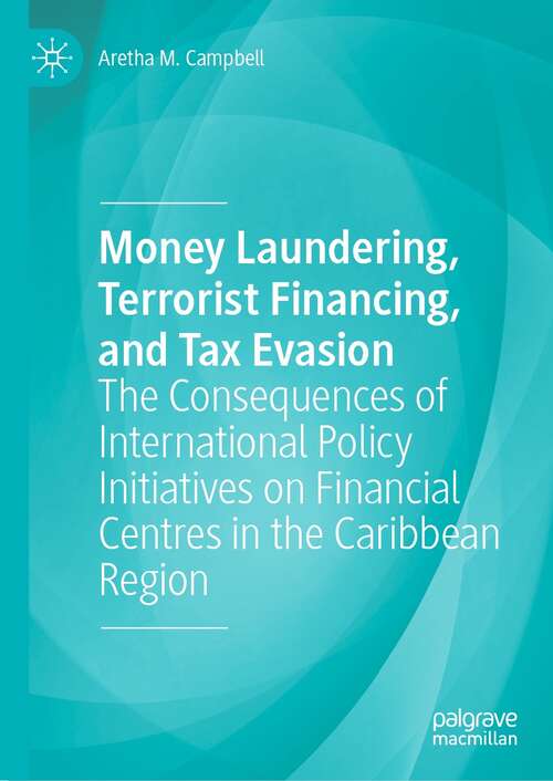 Book cover of Money Laundering, Terrorist Financing, and Tax Evasion: The Consequences of International Policy Initiatives on Financial Centres in the Caribbean Region (1st ed. 2021)