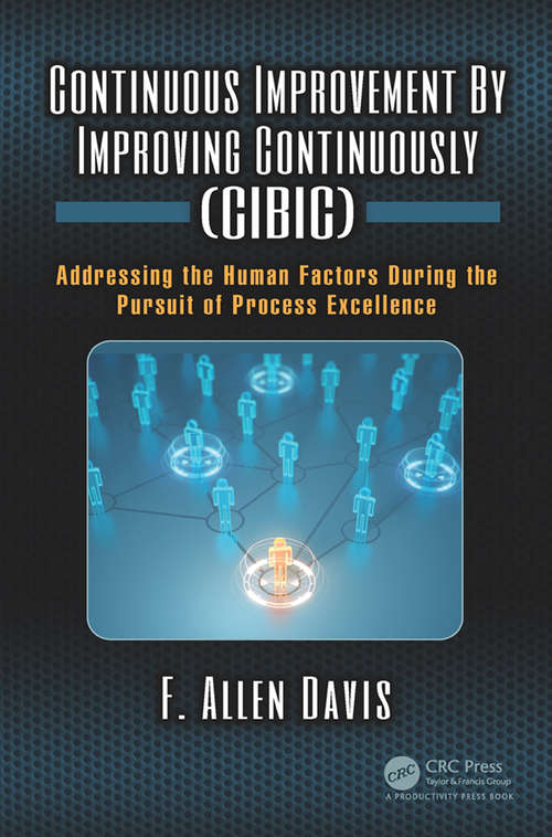 Book cover of Continuous Improvement By Improving Continuously (CIBIC): Addressing the Human Factors During the Pursuit of Process Excellence