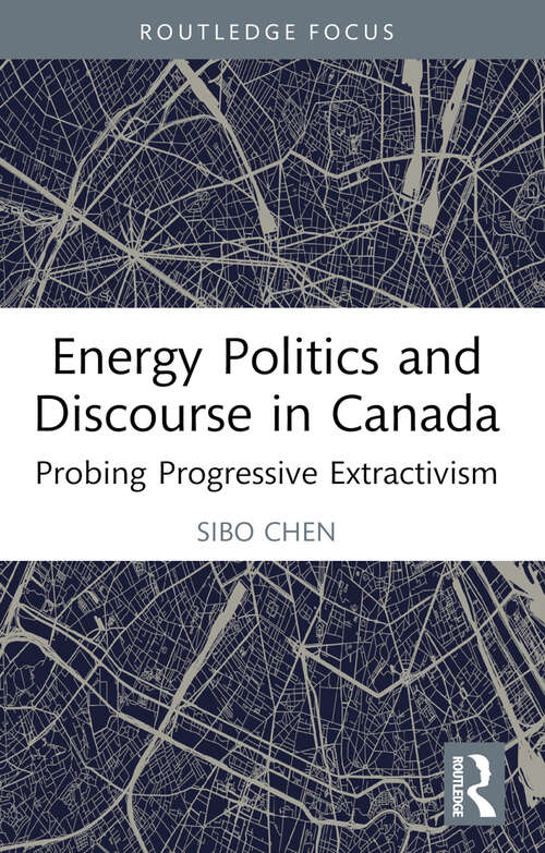 Book cover of Energy Politics and Discourse in Canada: Probing Progressive Extractivism (Routledge Focus on Communication Studies)