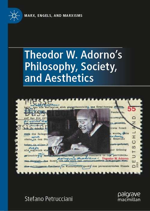 Book cover of Theodor W. Adorno's Philosophy, Society, and Aesthetics (1st ed. 2021) (Marx, Engels, and Marxisms)