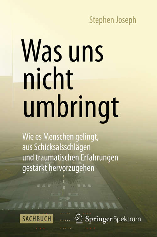 Book cover of Was uns nicht umbringt: Wie es Menschen gelingt, aus Schicksalsschlägen und traumatischen Erfahrungen gestärkt hervorzugehen (2015)