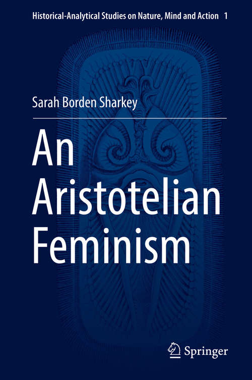 Book cover of An Aristotelian Feminism (1st ed. 2016) (Historical-Analytical Studies on Nature, Mind and Action #1)