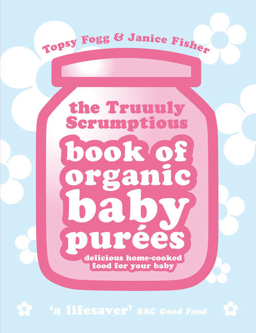 Book cover of Truuuly Scrumptious Book of Organic Baby Purees: Delicious home-cooked food for your baby