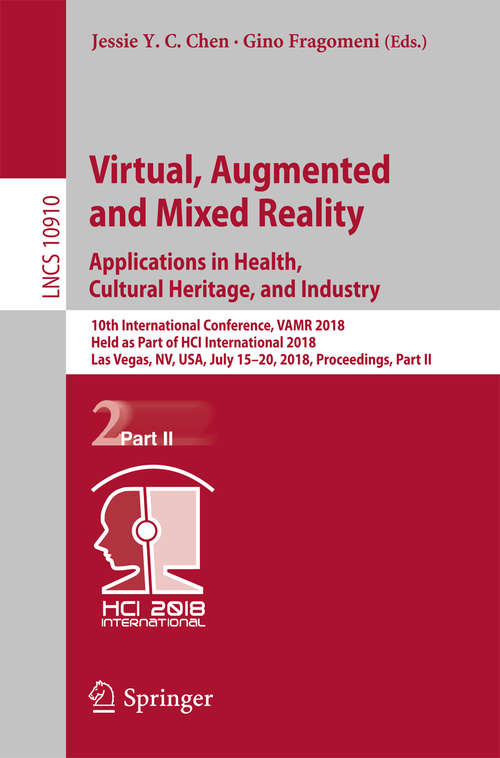 Book cover of Virtual, Augmented and Mixed Reality: 10th International Conference, VAMR 2018, Held as Part of HCI International 2018, Las Vegas, NV, USA, July 15-20, 2018, Proceedings, Part II (Lecture Notes in Computer Science #10910)